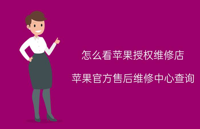 怎么看苹果授权维修店 苹果官方售后维修中心查询？